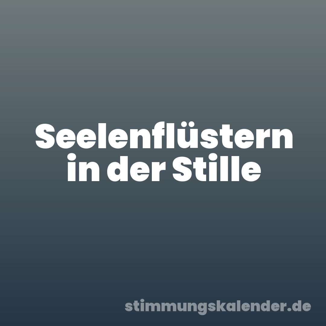 Seelenflüstern in der Stille