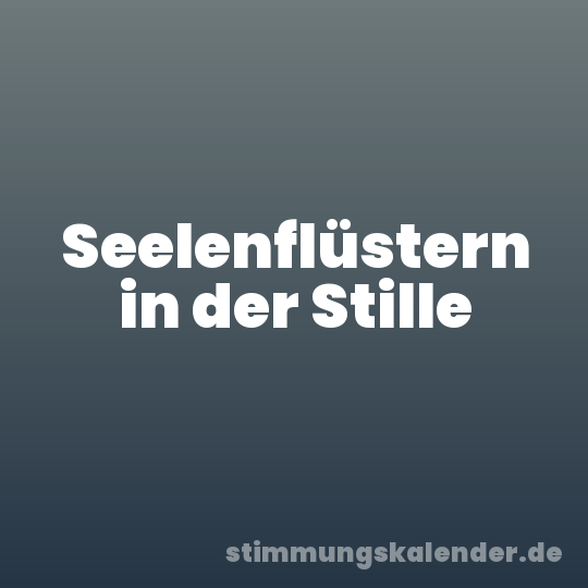 Seelenflüstern in der Stille