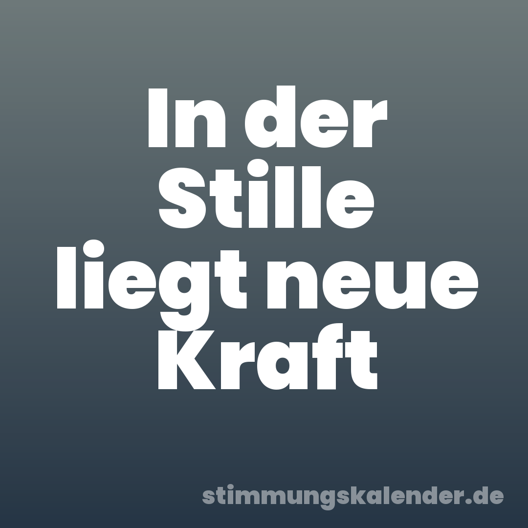 In der Stille liegt neue Kraft