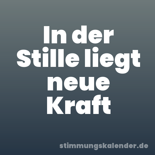In der Stille liegt neue Kraft