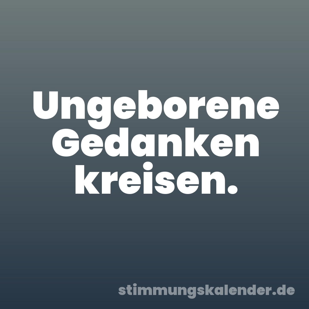 Ungeborene Gedanken kreisen.