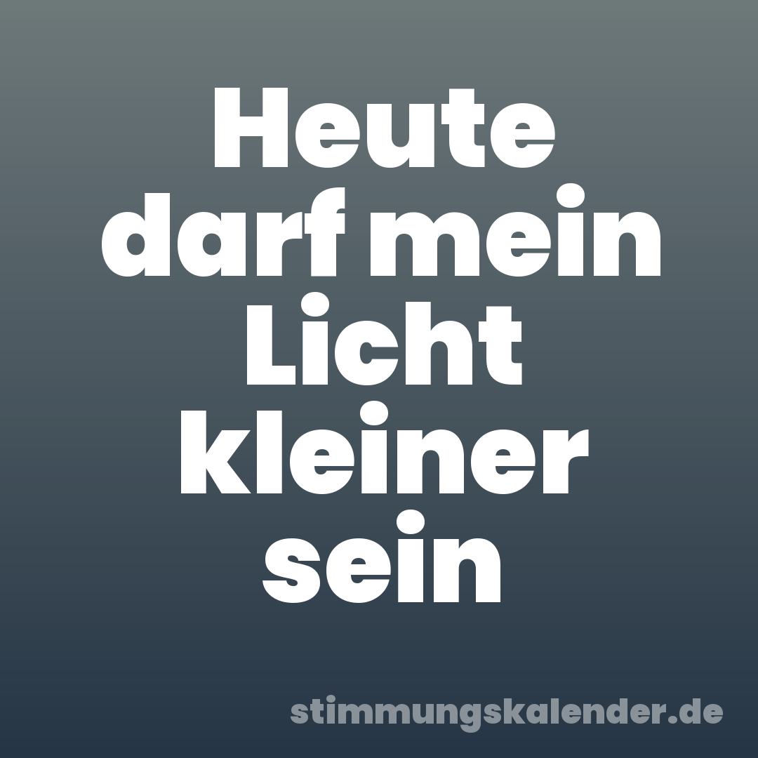Heute darf mein Licht kleiner sein
