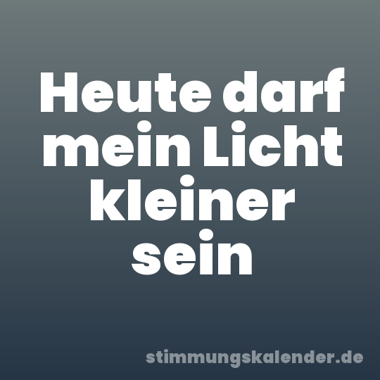 Heute darf mein Licht kleiner sein