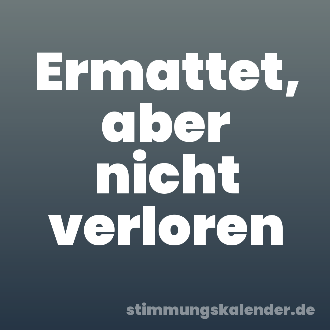 Ermattet, aber nicht verloren