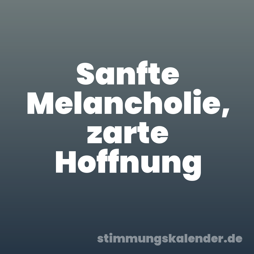 Sanfte Melancholie, zarte Hoffnung