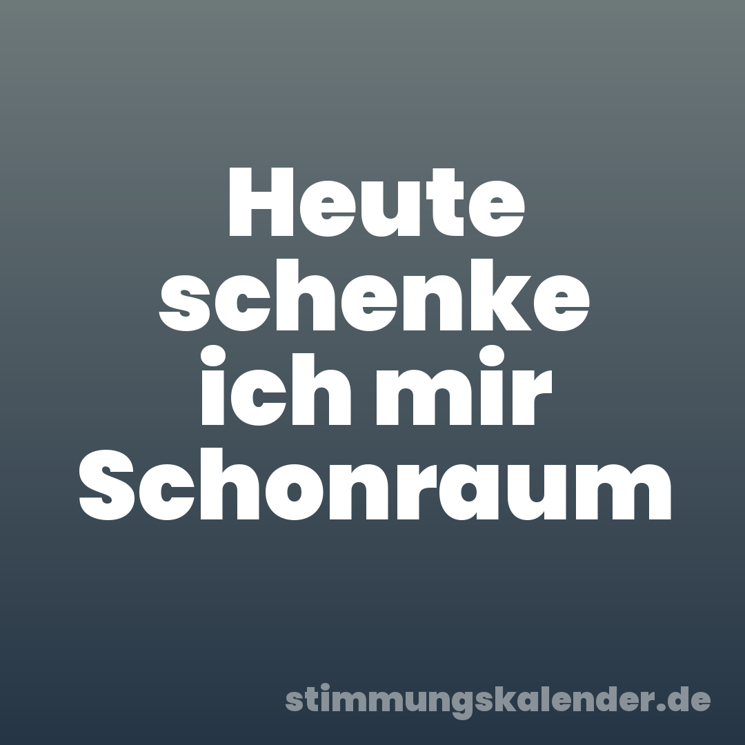 Heute schenke ich mir Schonraum