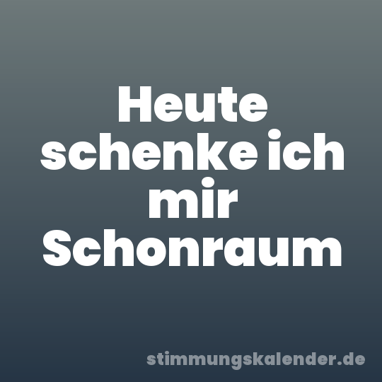 Heute schenke ich mir Schonraum