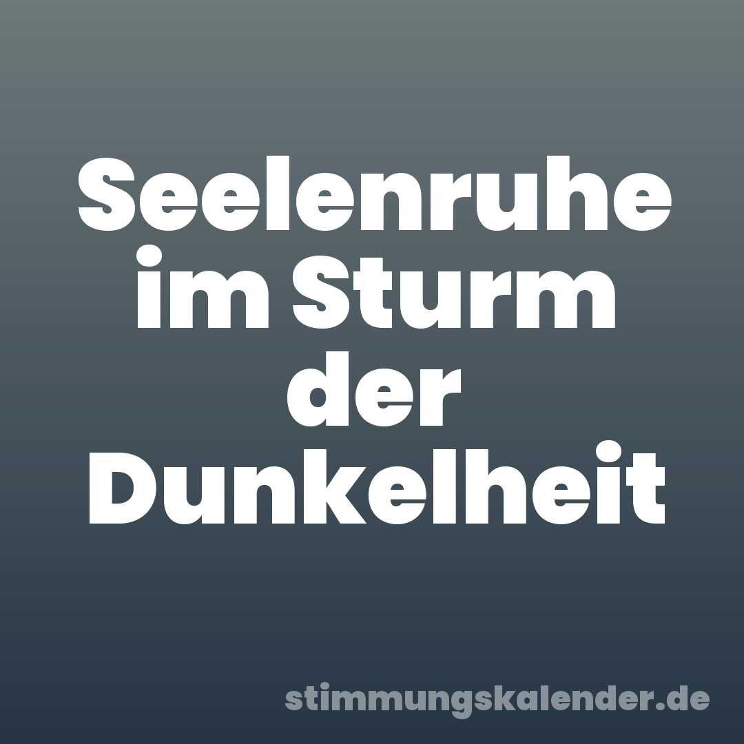 Seelenruhe im Sturm der Dunkelheit