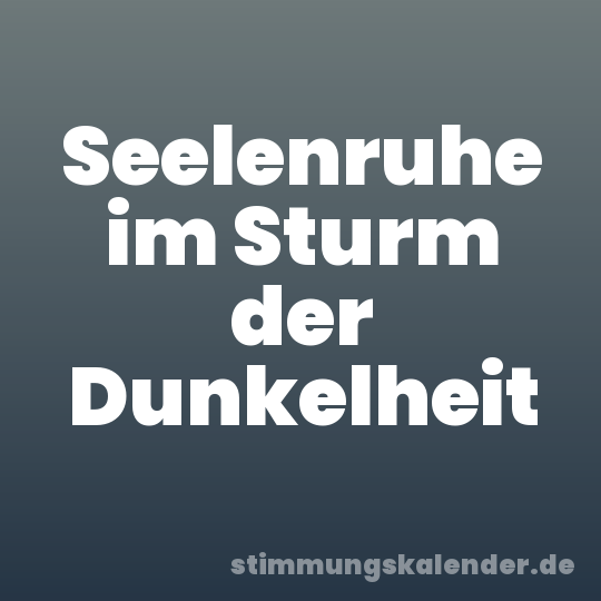 Seelenruhe im Sturm der Dunkelheit