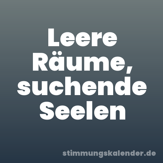 Leere Räume, suchende Seelen