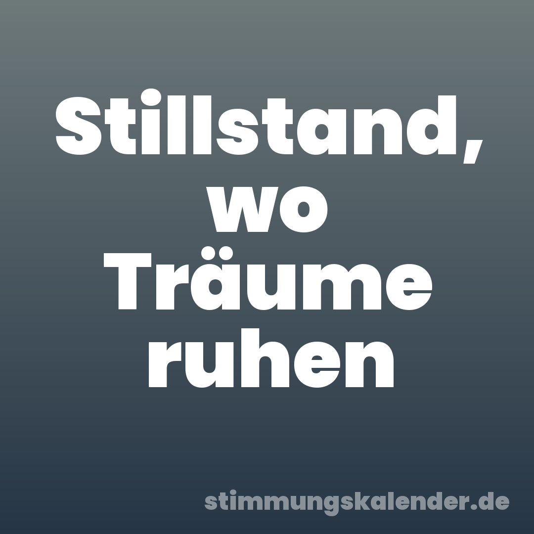 Stillstand, wo Träume ruhen