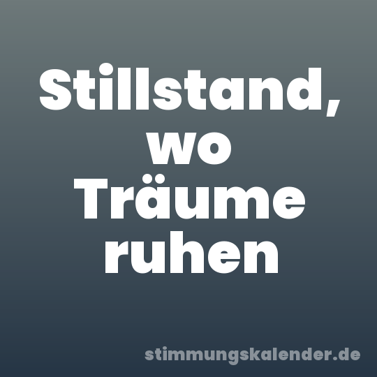 Stillstand, wo Träume ruhen