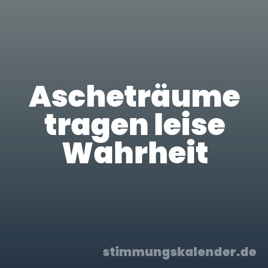 Ascheträume tragen leise Wahrheit