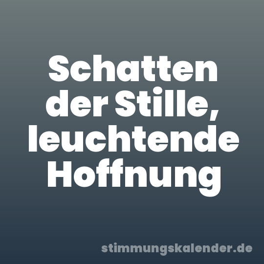 Schatten der Stille, leuchtende Hoffnung