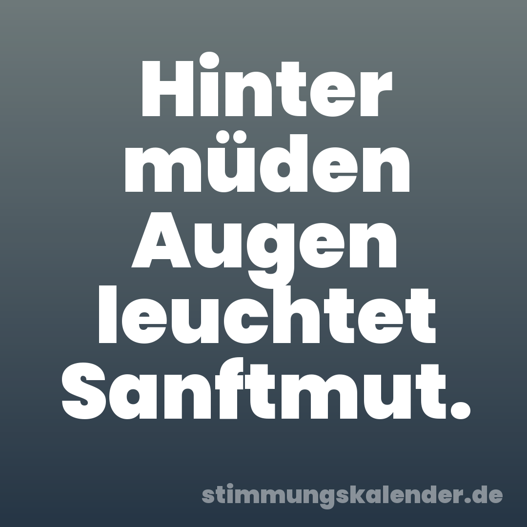 Hinter müden Augen leuchtet Sanftmut.