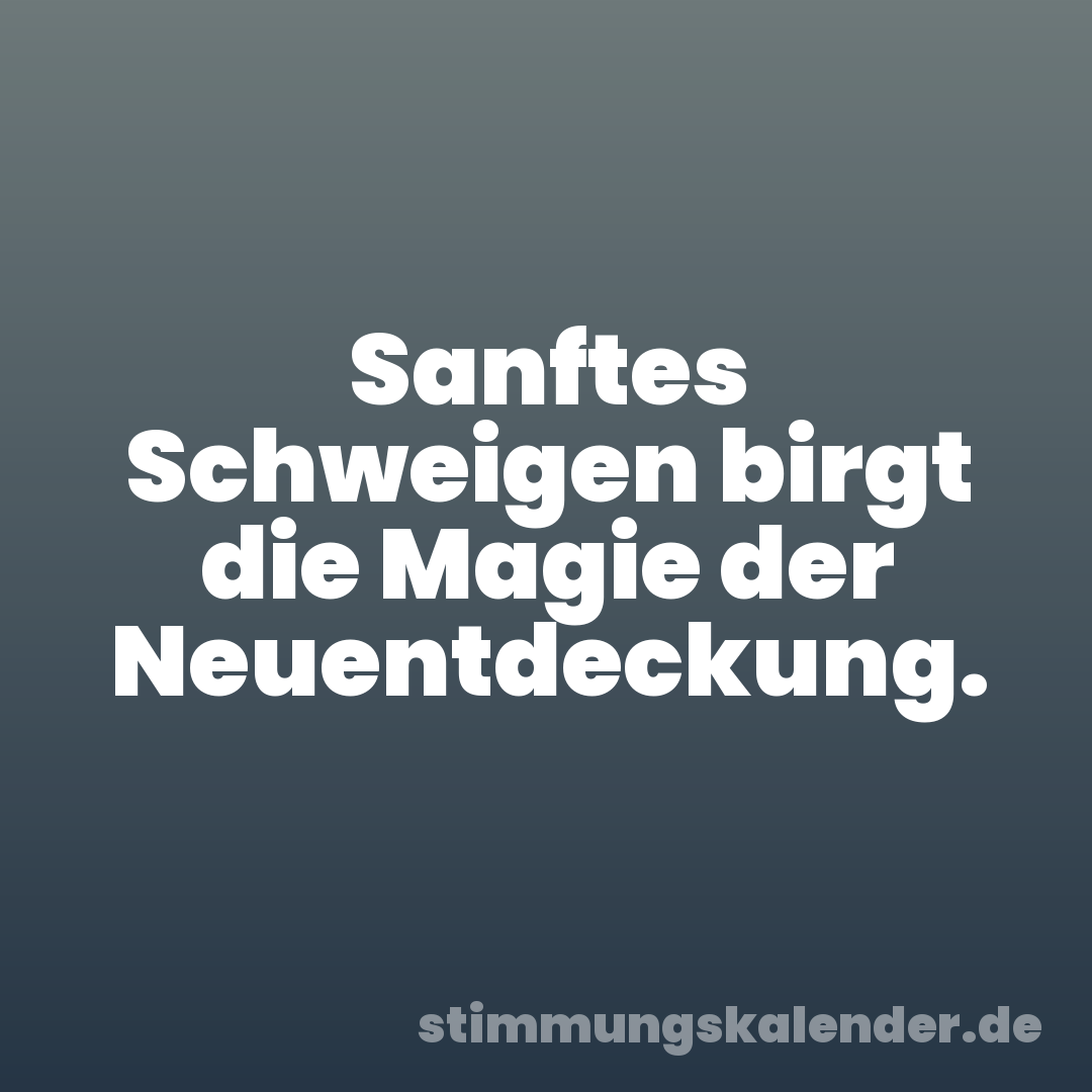 Sanftes Schweigen birgt die Magie der Neuentdeckung.