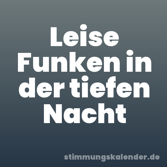 Leise Funken in der tiefen Nacht