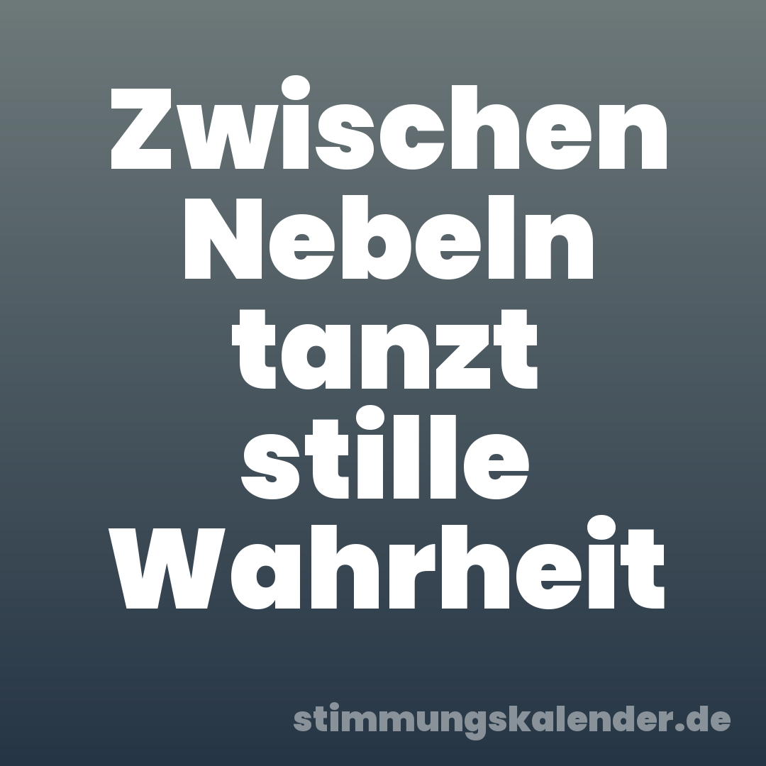 Zwischen Nebeln tanzt stille Wahrheit