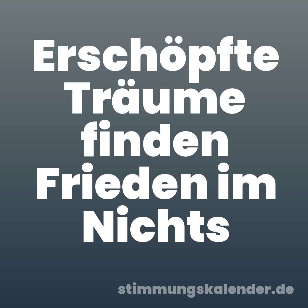 Erschöpfte Träume finden Frieden im Nichts