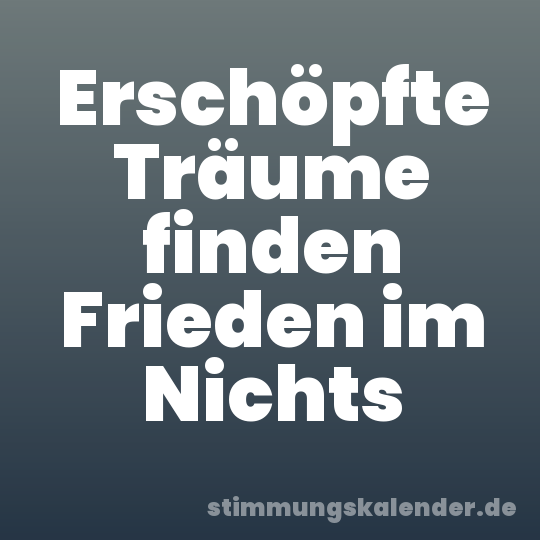 Erschöpfte Träume finden Frieden im Nichts