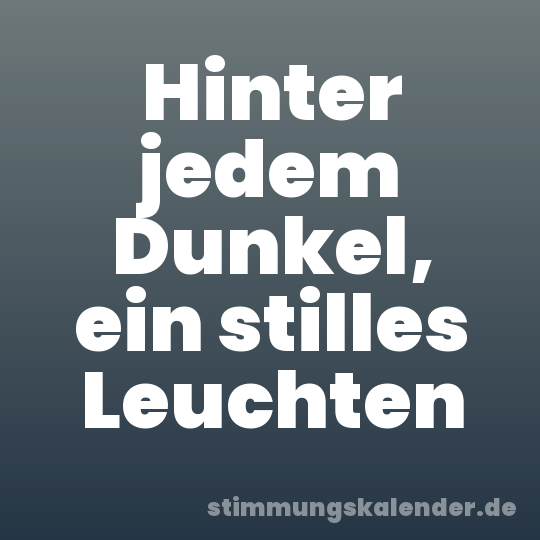 Hinter jedem Dunkel, ein stilles Leuchten