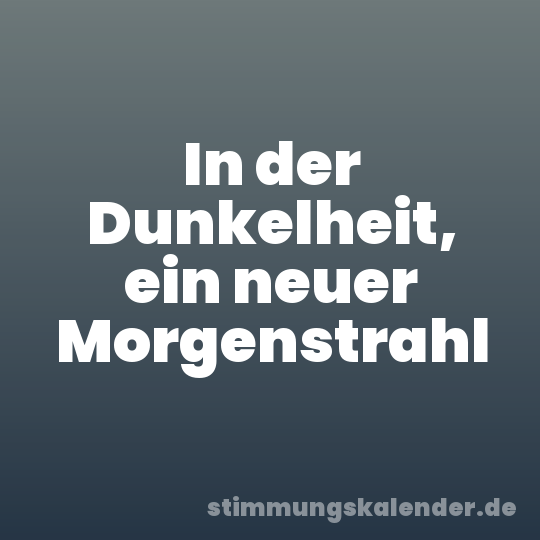In der Dunkelheit, ein neuer Morgenstrahl