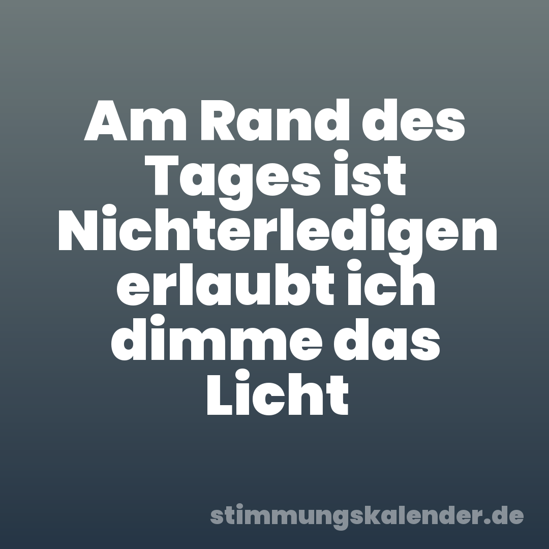Am Rand des Tages ist Nichterledigen erlaubt ich dimme das Licht