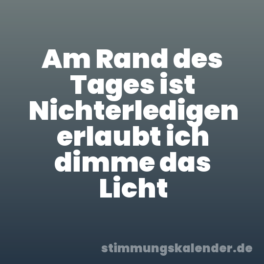 Am Rand des Tages ist Nichterledigen erlaubt ich dimme das Licht