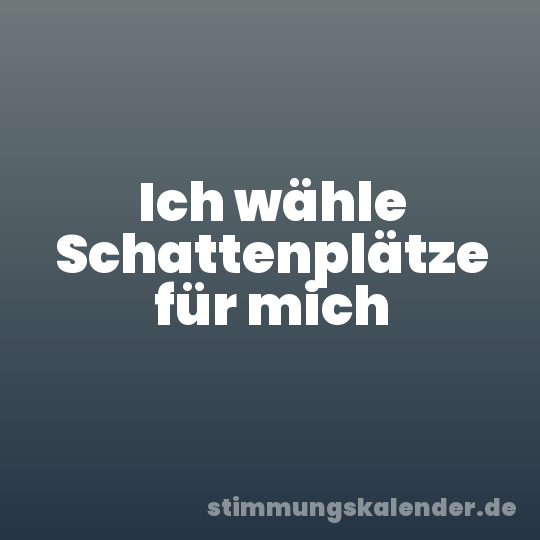 Ich wähle Schattenplätze für mich