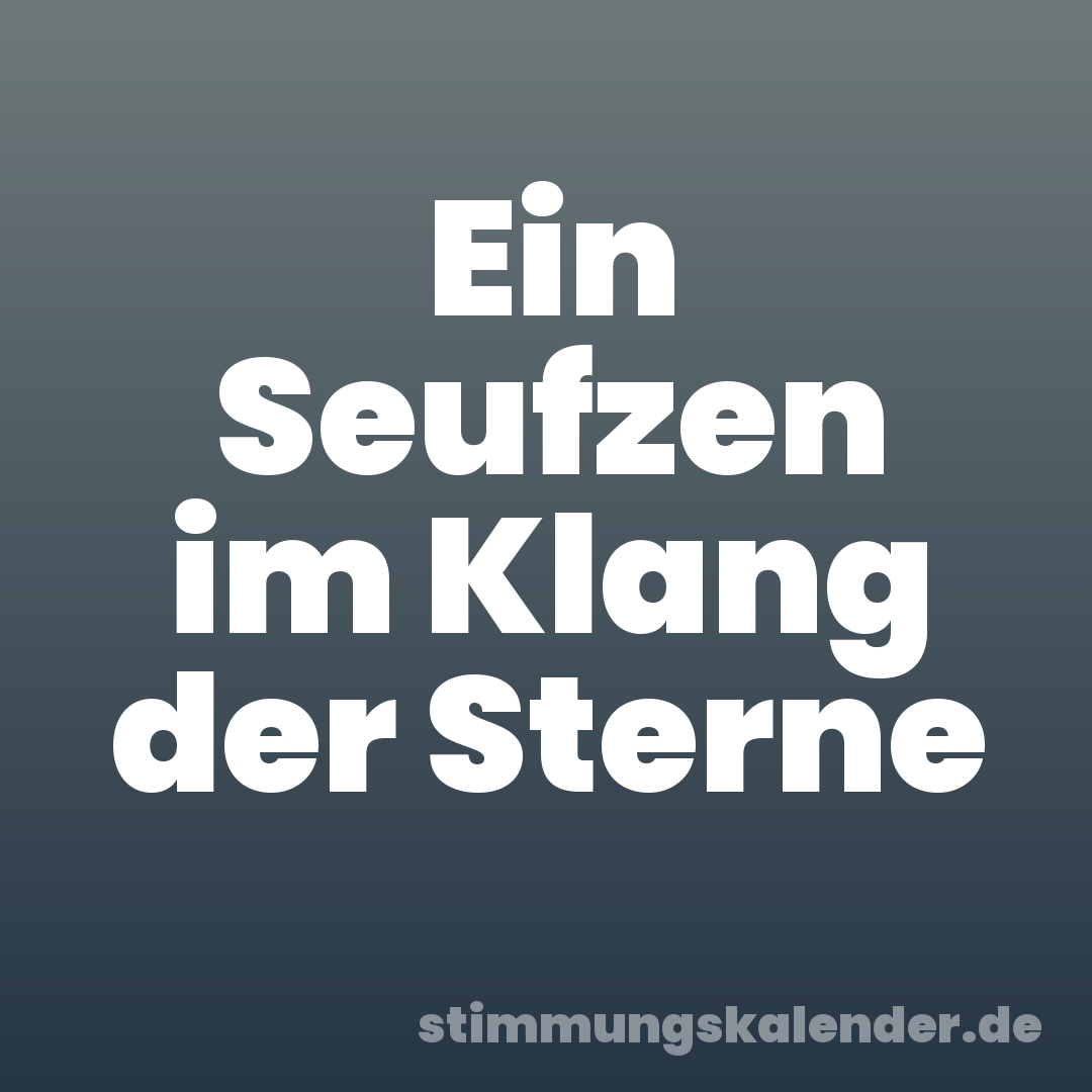 Ein Seufzen im Klang der Sterne