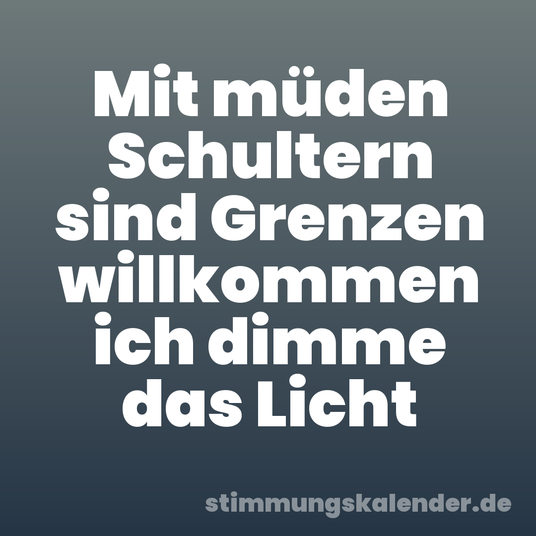 Mit müden Schultern sind Grenzen willkommen ich dimme das Licht
