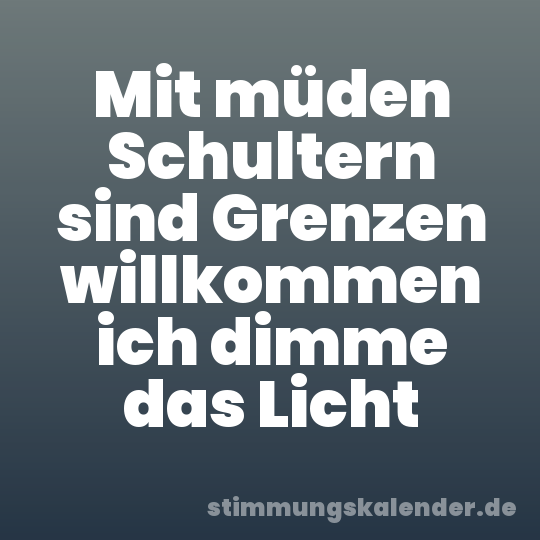 Mit müden Schultern sind Grenzen willkommen ich dimme das Licht