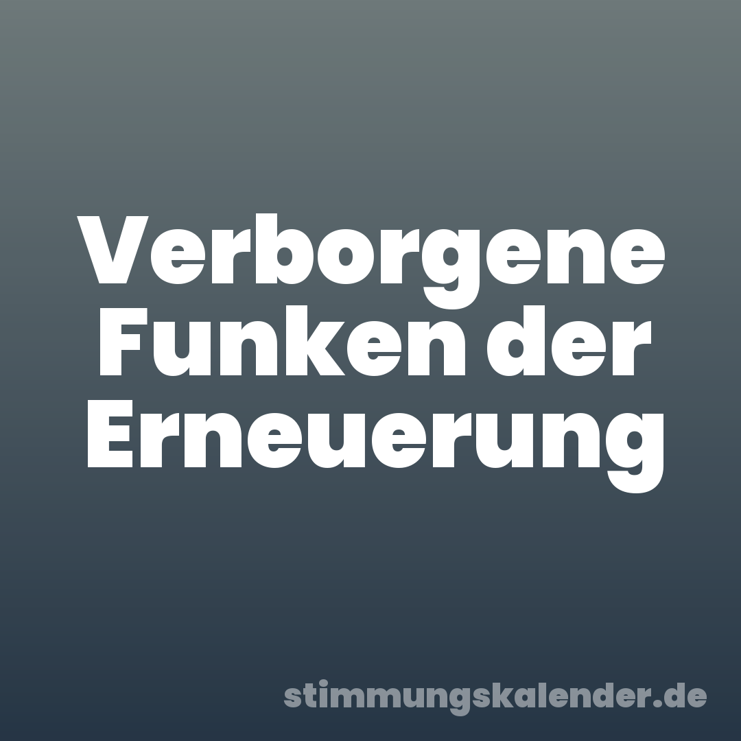 Verborgene Funken der Erneuerung