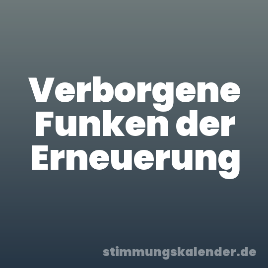 Verborgene Funken der Erneuerung