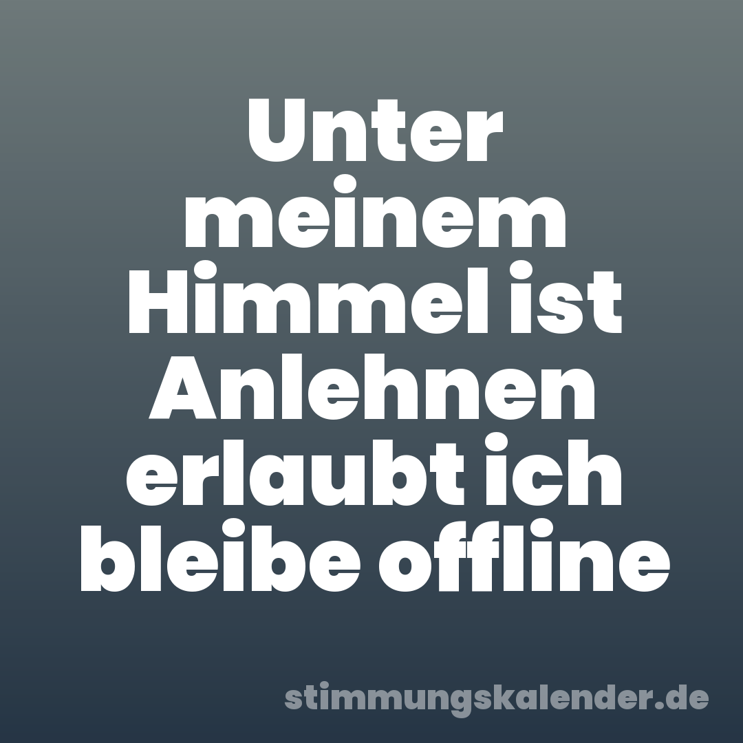 Unter meinem Himmel ist Anlehnen erlaubt ich bleibe offline