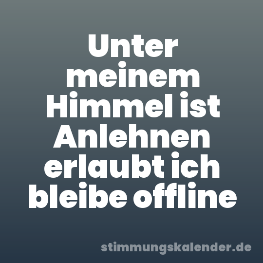 Unter meinem Himmel ist Anlehnen erlaubt ich bleibe offline