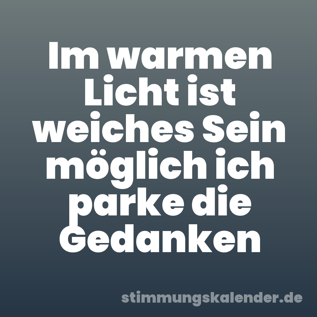 Im warmen Licht ist weiches Sein möglich ich parke die Gedanken