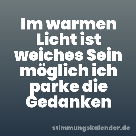 Im warmen Licht ist weiches Sein möglich ich parke die Gedanken