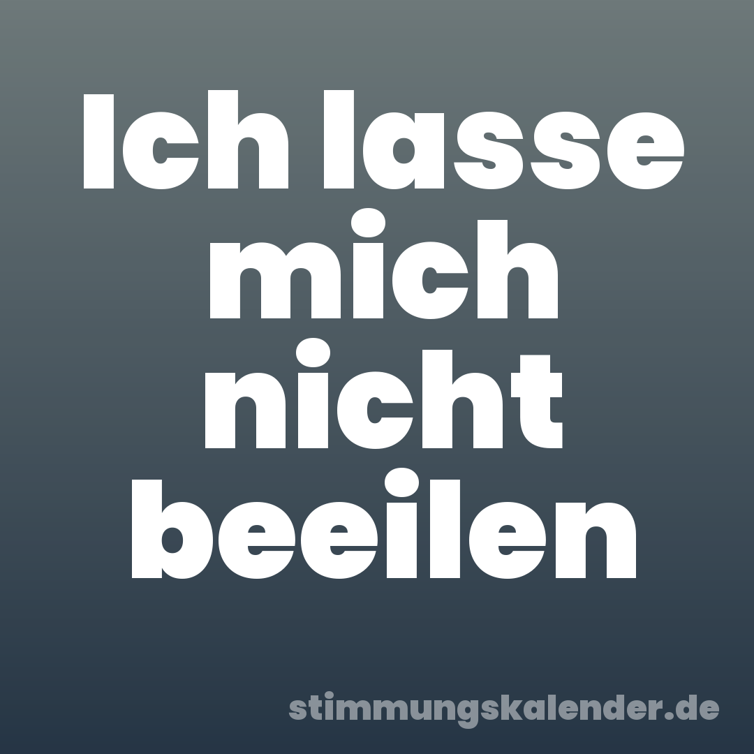 Ich lasse mich nicht beeilen