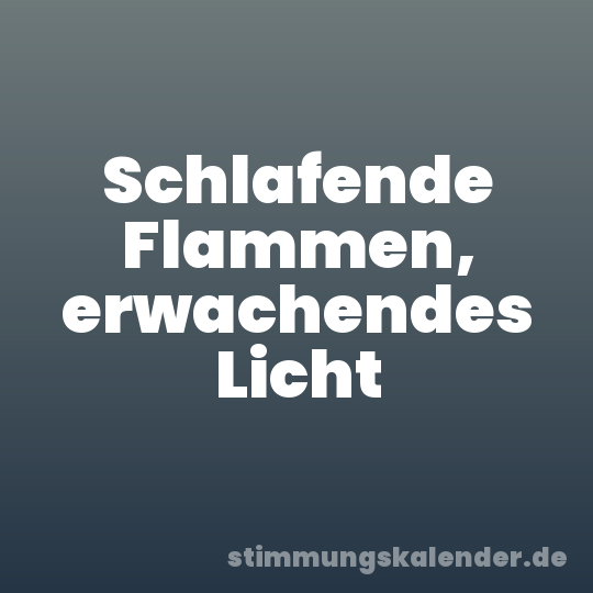 Schlafende Flammen, erwachendes Licht