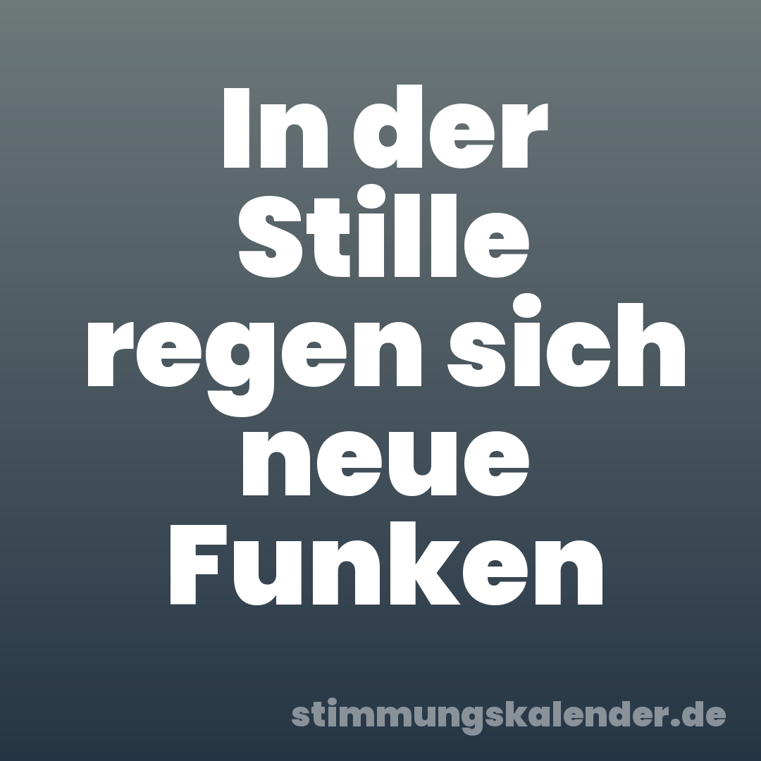 In der Stille regen sich neue Funken