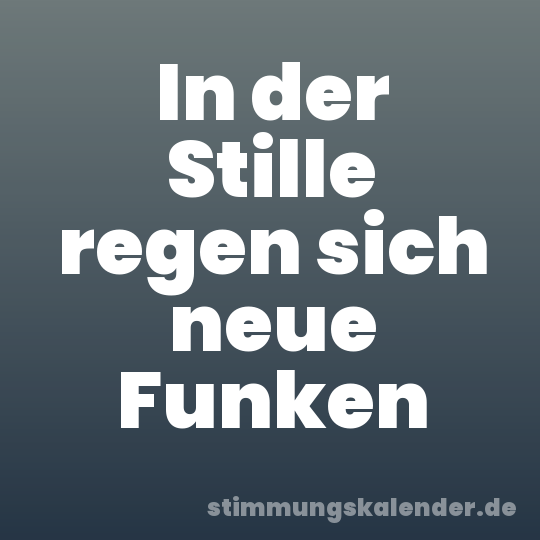 In der Stille regen sich neue Funken