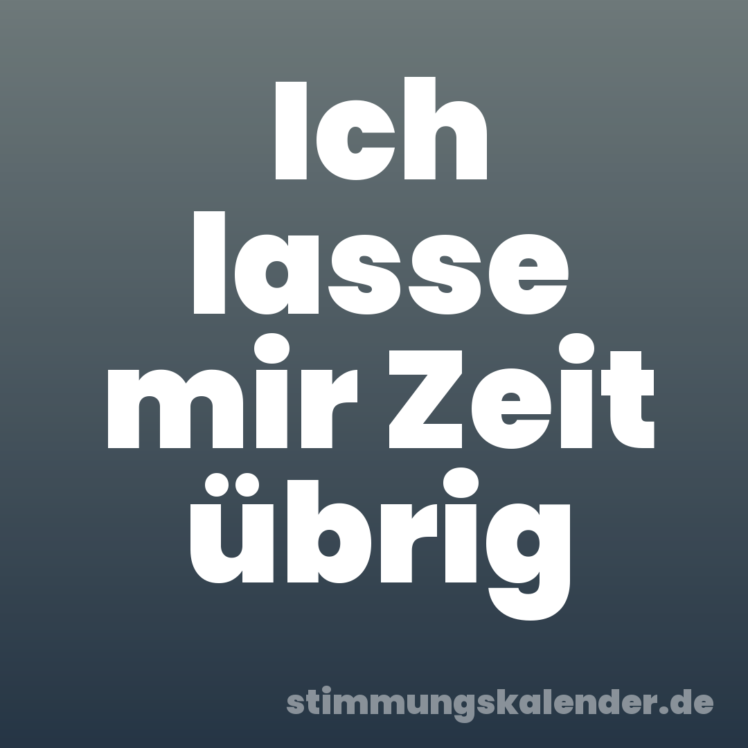 Ich lasse mir Zeit übrig