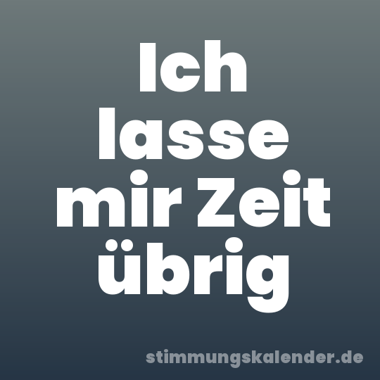 Ich lasse mir Zeit übrig