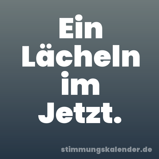 Ein Lächeln im Jetzt.