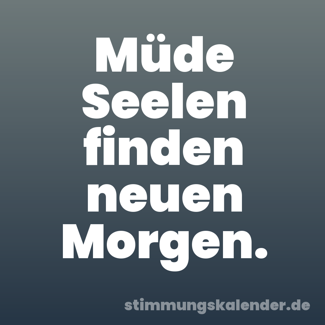 Müde Seelen finden neuen Morgen.