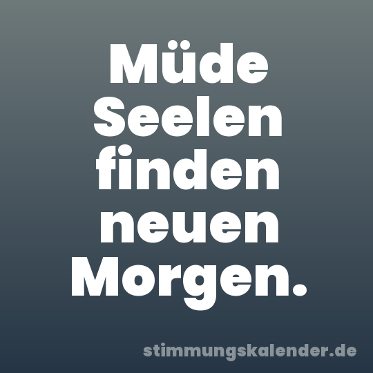 Müde Seelen finden neuen Morgen.
