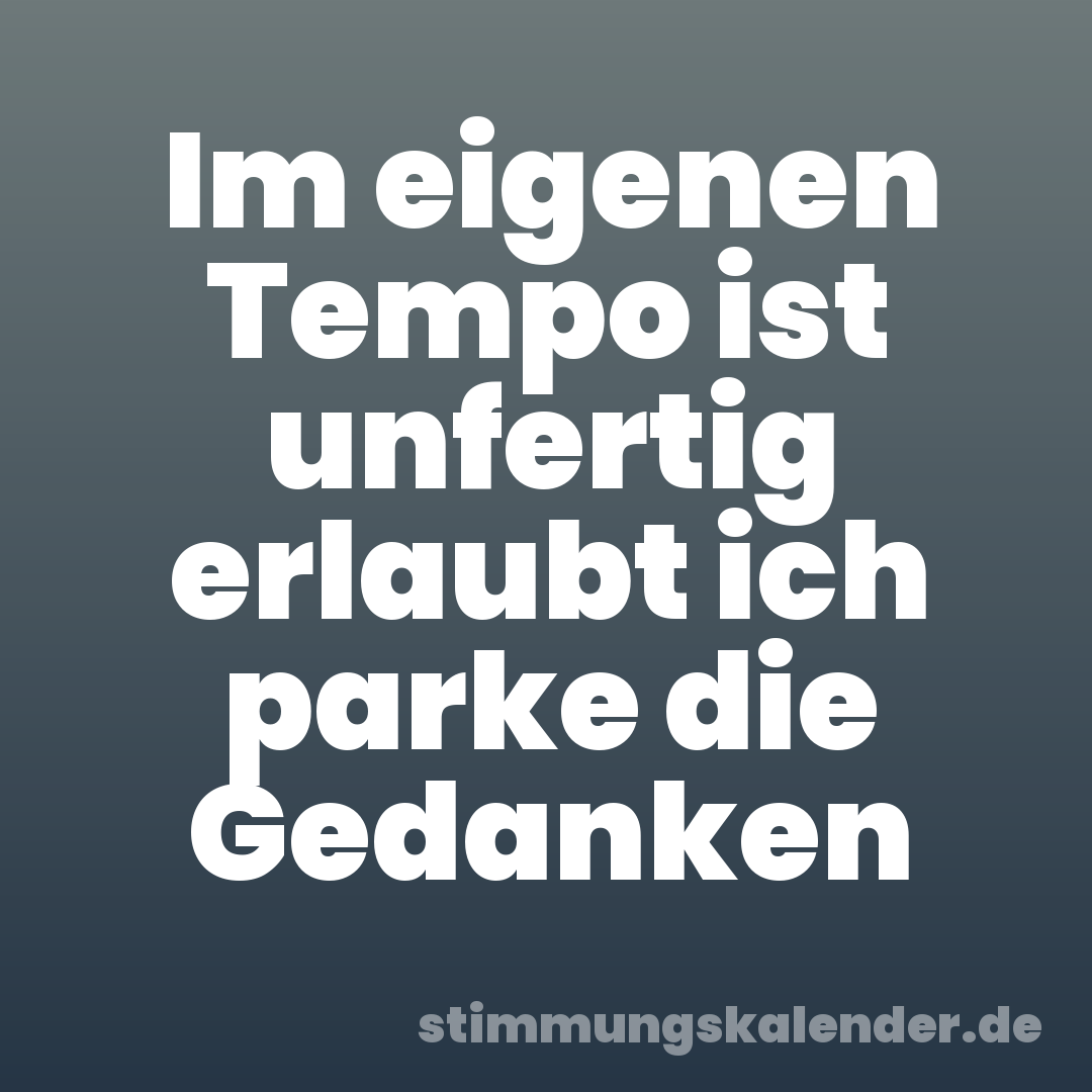 Im eigenen Tempo ist unfertig erlaubt ich parke die Gedanken