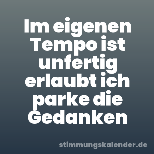 Im eigenen Tempo ist unfertig erlaubt ich parke die Gedanken