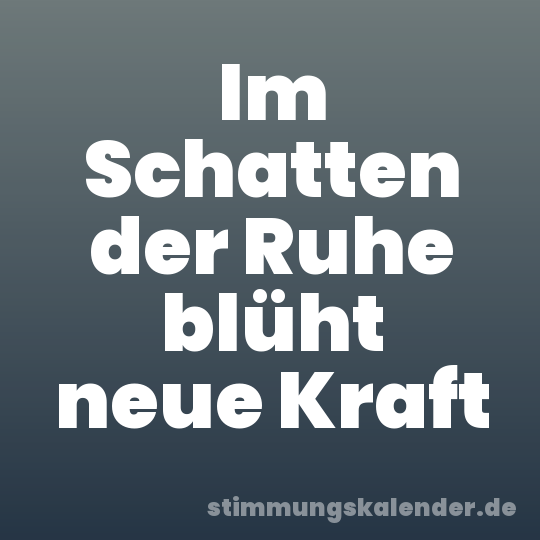 Im Schatten der Ruhe blüht neue Kraft